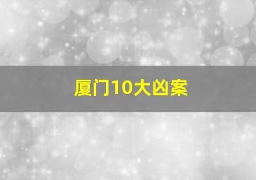 厦门10大凶案