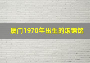 厦门1970年出生的汤锦铭