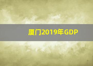 厦门2019年GDP