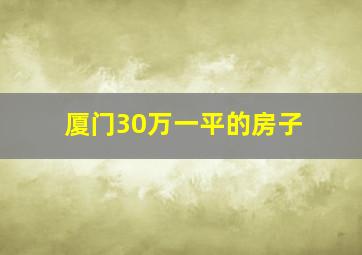 厦门30万一平的房子