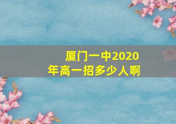 厦门一中2020年高一招多少人啊