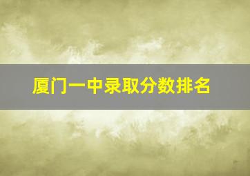 厦门一中录取分数排名