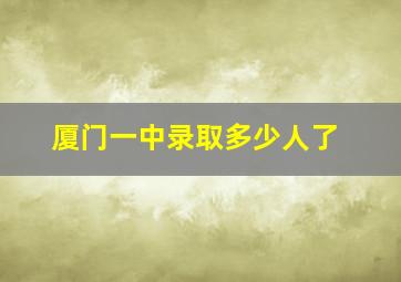 厦门一中录取多少人了