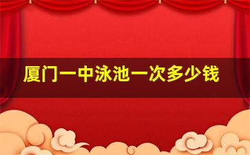 厦门一中泳池一次多少钱