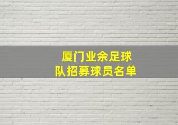 厦门业余足球队招募球员名单