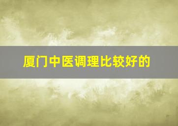 厦门中医调理比较好的