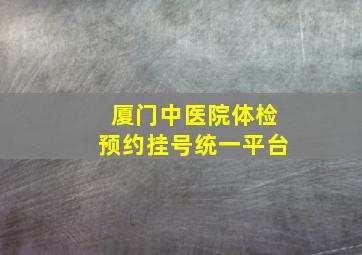 厦门中医院体检预约挂号统一平台