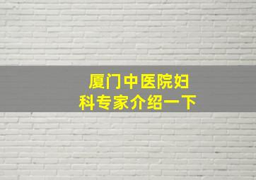 厦门中医院妇科专家介绍一下