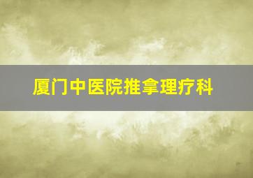 厦门中医院推拿理疗科