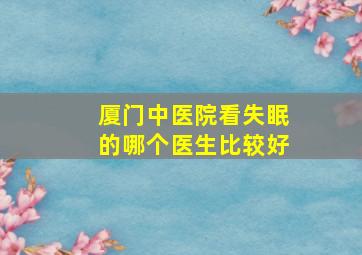 厦门中医院看失眠的哪个医生比较好