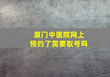 厦门中医院网上预约了需要取号吗