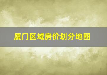 厦门区域房价划分地图