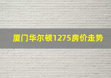 厦门华尔顿1275房价走势