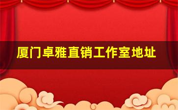 厦门卓雅直销工作室地址