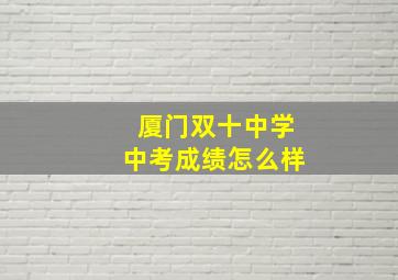 厦门双十中学中考成绩怎么样