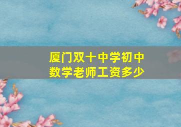 厦门双十中学初中数学老师工资多少