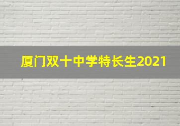 厦门双十中学特长生2021