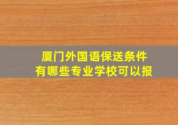 厦门外国语保送条件有哪些专业学校可以报