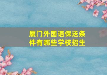 厦门外国语保送条件有哪些学校招生