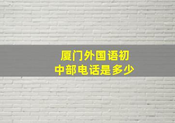 厦门外国语初中部电话是多少