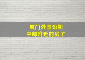 厦门外国语初中部附近的房子