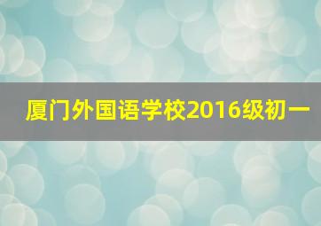 厦门外国语学校2016级初一