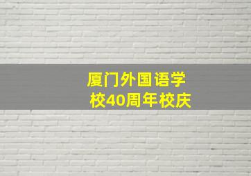 厦门外国语学校40周年校庆