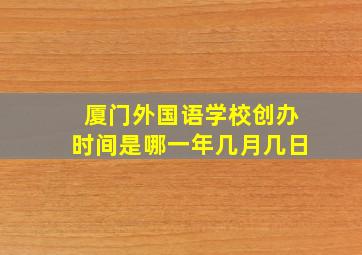 厦门外国语学校创办时间是哪一年几月几日