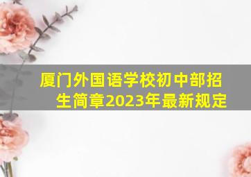 厦门外国语学校初中部招生简章2023年最新规定