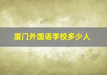 厦门外国语学校多少人