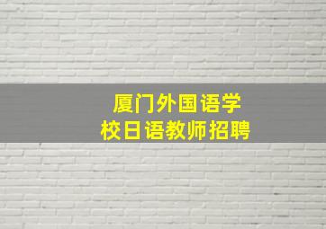 厦门外国语学校日语教师招聘