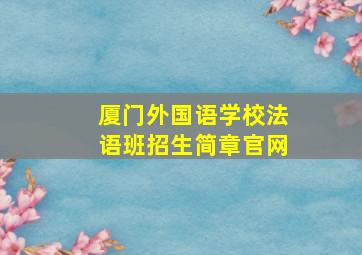 厦门外国语学校法语班招生简章官网