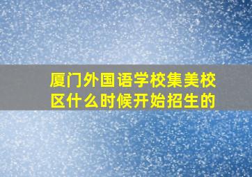 厦门外国语学校集美校区什么时候开始招生的