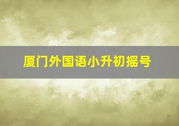 厦门外国语小升初摇号