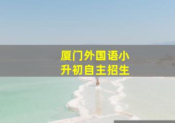 厦门外国语小升初自主招生