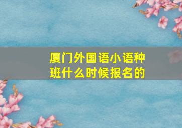 厦门外国语小语种班什么时候报名的