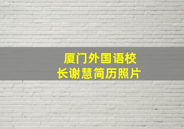 厦门外国语校长谢慧简历照片