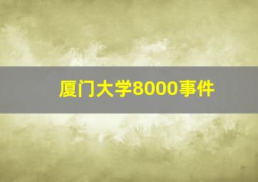 厦门大学8000事件