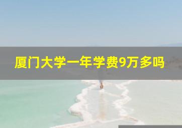 厦门大学一年学费9万多吗