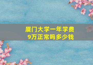 厦门大学一年学费9万正常吗多少钱