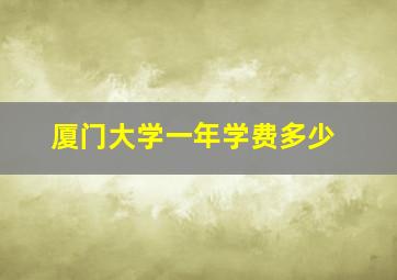 厦门大学一年学费多少