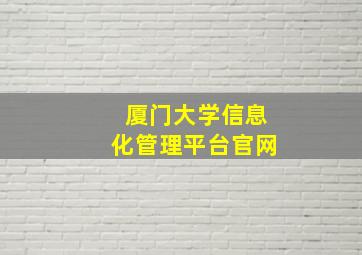 厦门大学信息化管理平台官网