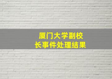 厦门大学副校长事件处理结果