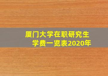 厦门大学在职研究生学费一览表2020年