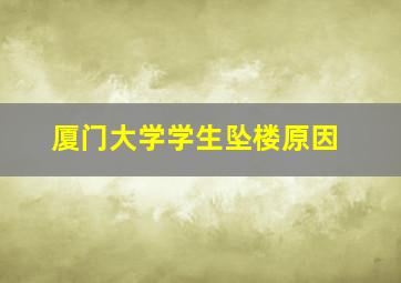 厦门大学学生坠楼原因