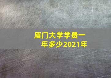 厦门大学学费一年多少2021年