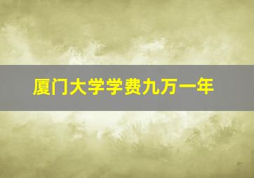 厦门大学学费九万一年