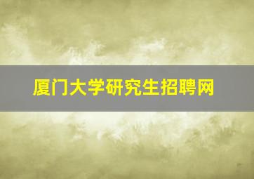 厦门大学研究生招聘网