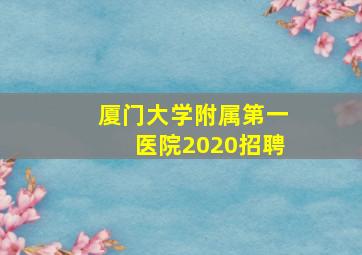 厦门大学附属第一医院2020招聘