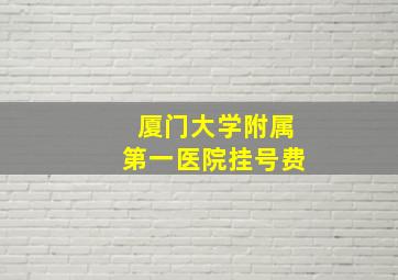 厦门大学附属第一医院挂号费